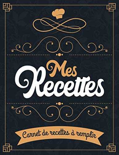 Mes recettes: Carnet de 100 recettes cuisine à remplir | Livre de cuisine personnalisable à faire soi-même avec vos recettes de famille | Cadeau ... de la cuisine, gourmets, cuisiniers, chefs …