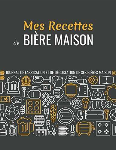 Mes Recettes de Bière Maison - Journal de fabrication et de dégustation de ses bières maison: Carnet pour brasseur maison & Journal de dégustation - ... (malt, houblon, ...) - Idée Cadeau pour Papa