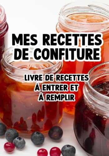 mes recettes de confiture - livre de recettes à entrer et à remplir: Un excellent livre de cuisine pour écrire vous-même pour votre cuisine