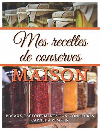 Mes recettes de conserves Maison : bocaux, lactofermentation, confitures | Carnet à remplir
