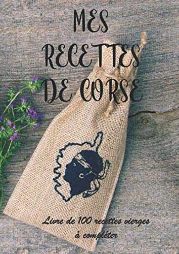 MES RECETTES DE CORSE Livre de 100 recettes vierges à compléter: Livre de recettes à compléter Les secrets de recettes à écrire et à partager