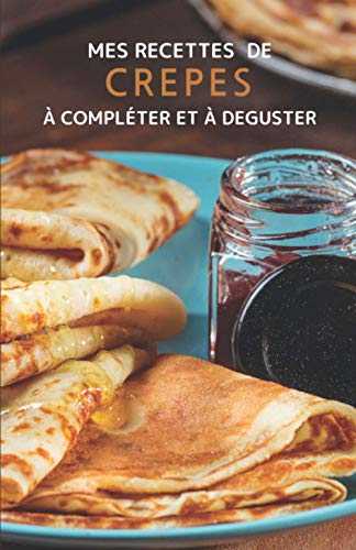 Mes recettes de crêpes à compléter et à déguster: Mes recettes de crêpes et galettes à compléter et à déguster | livre de recette à remplir, cahier de ... pour 50 recettes | 5,5x8,5 pouces 52 pages