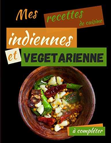 Mes recettes de cuisine indiennes et vegetarienne à compléter: Carnet de Recettes de Cuisine indienne vegan à Remplir | Cahier à Compléter et à ... à Offrir pour Noel | Idée Cadeau pas Cher