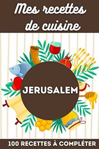 Mes recettes de cuisine Jérusalem: 100 recettes à compléter: Livre de recettes à compléter pour 100 recettes de Jérusalem - 2 pages par recette format idéal pour la cuisine 15.24 x 22.86 cm.