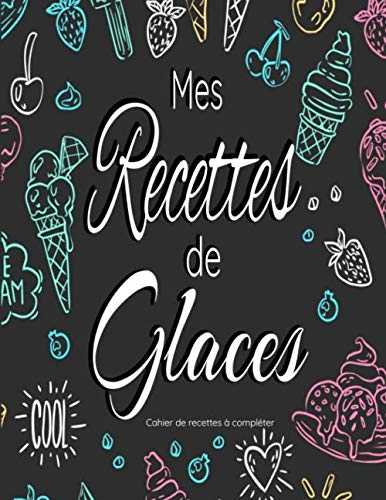 Mes recettes de glaces cahier de recettes à compléter: Grand format ( 21,59 x 27,94 cm ) | Une double page par recette avec un espace pour notez et ... de recette simple et agréable à compléter