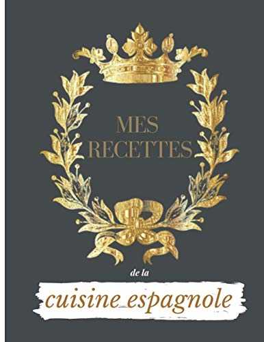 Mes recettes de la cuisine espagnole: Carnet de recettes faciles à remplir pour noter toutes vos recettes préférées. Livre de recettes de Cuisine Personnalisable. 100 recettes à compléter