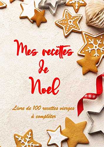 MES RECETTES DE NOEL Livre de 100 recettes vierges à compléter: 100 Recettes à personnaliser carnet de recettes à remplir carnet de cuisine à compléter