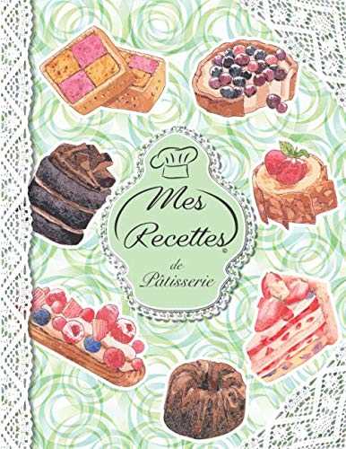 Mes Recettes De Pâtisserie: Cahier à Compléter pour 52 Recettes - Livre de Cuisine Personnalisé à écrire - Cahier De Recettes