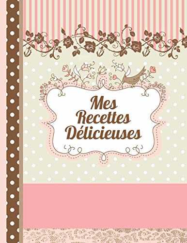 Mes Recettes Délicieuses: Le carnet à compléter - livre de cuisine personalisé à écrire 120 de vos recettes préférées pour les femmes, les filles et ... romantique - environ A4 couverture souple