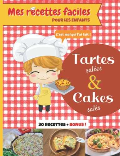 Mes recettes faciles, pour les enfants : Tartes salées et Cakes salés + bonus !: Livre pour cuisiner comme un chef et dire "C'est moi qui l'ai fait !"