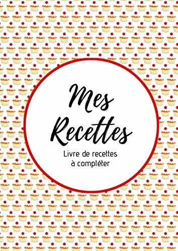 Mes recettes : Livre de recettes à compléter: Carnet pour 100 recettes | Format A4 | 2 pages par recette avec un espace disponible pour les illustrer : photos à coller, dessins explicatifs...