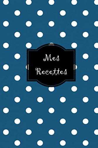 Mes recettes: Mon cahier de recettes, carnet à compléter, livre de cuisine personnalisé à écrire à remplir cadeau pour elle Maman Mamie Soeur cuisine fête, Noël, anniversaire