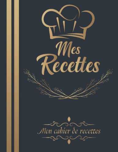 Mes recettes mon cahier de recettes: Carnet à Compléter Pour Conserver Tous Vos Secrets au Même Endroit | Carnet à remplir de 100 recettes | Livre de Cuisine Personnalisable.