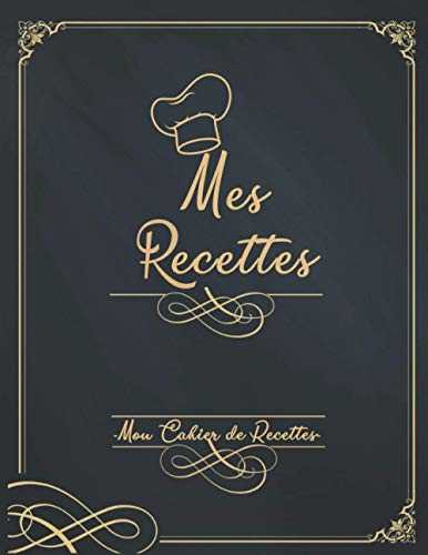 Mes Recettes Mon Cahier de Recettes: Mon Carnet pour 100 recettes à compléter - Un carnet de recettes à remplir - Livre de Cuisine Personnalisable avec vos recettes de famille.