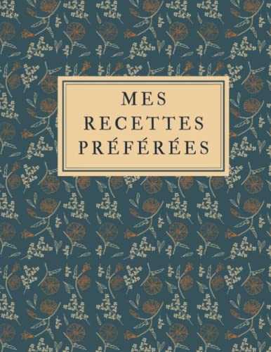 Mes Recettes Préférées - 200 recettes à remplir Grand format: Mon Carnet vintage pour 200 recettes à compléter - Mon Cahier de Recettes à remplir ... de Recettes à remplir Entrée Plats Desserts