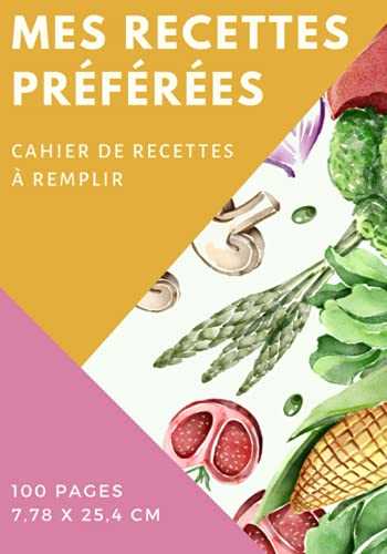 Mes Recettes Préférées: Cahier avec 100 Pages de Recettes à Remplir - Carnet de Cuisine à Compléter!