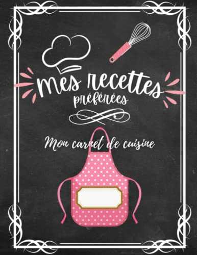 Mes recettes préférées (Cahier de Recettes à Remplir avec vos 100 recettes favorites): Cahier de Cuisine personnalisé - Ecrivez vos 100 recettes ... Notes pour 100 recettes idée cadeau cuisine