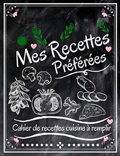 Mes Recettes Préférées : Cahier De Recettes Cuisine à Remplir: Livre De Recettes Personnalisé De Mes Recettes Délicieuses | Carnet De Recettes A ... |100 Fiches Recettes XXL à compléter.