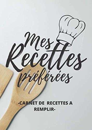 MES RECETTES PRÉFÉRÉES: CARNET DE RECETTES A REMPLIR: Carnet pour 120 recettes | Format A4, 248 pages | 2 pages pour chaque recette avec un espace  pour les ingrédients, directions et photo du plat...