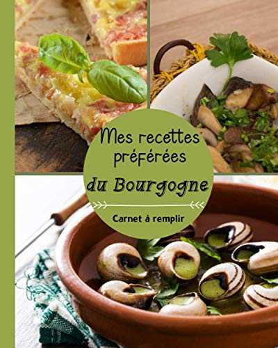Mes recettes Préférées du Bourgogne Carnet à Remplir: Un cahier vierge des passionnés de la cuisine | livre de recette à completer et Personnaliser ... de cadeau à offrir pour toutes les occasions