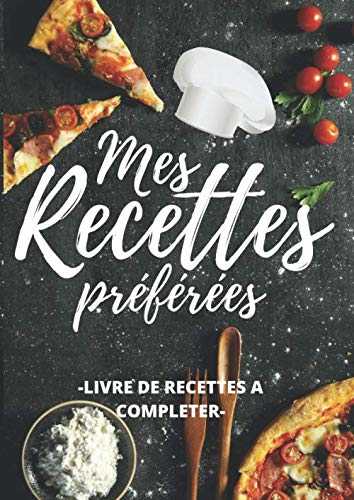 MES RECETTES PRÉFÉRÉES: LIVRE DE RECETTES A COMPLÉTER: Carnet pour 120 recettes | Format A4, 248 pages | 2 pages pour chaque recette avec un espace ... ingrédients, directions et photo du plat...