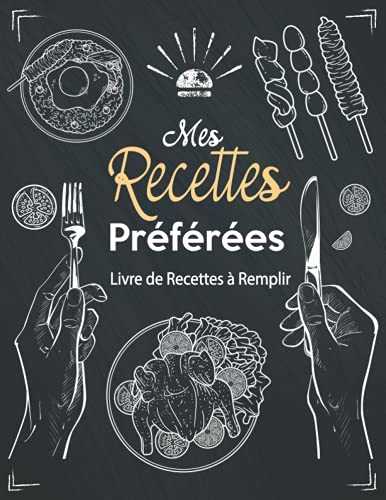 Mes Recettes Préférées - Livre de Recettes à Remplir: Mon Carnet pour 100 recettes à compléter - Mon carnet de recettes - Cahier de Recettes à remplir ... (21.6 * 27.9 cm / 8.5 *11 Pouces / ca A4)