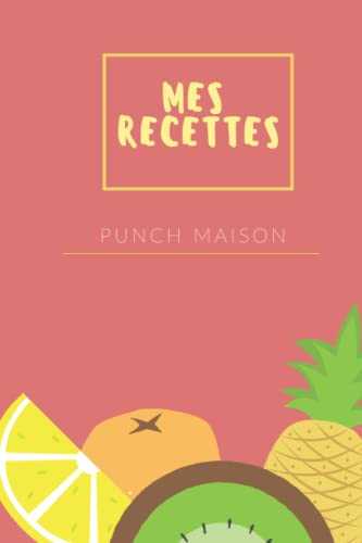 Mes recettes Punch maison: Conservez vos 100 recettes punch des iles
