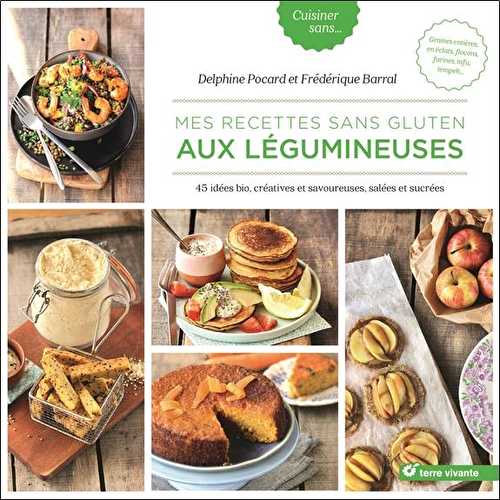 Mes recettes sans gluten aux légumineuses - 45 idées bio, créatives et savoureuses, salées et sucrées