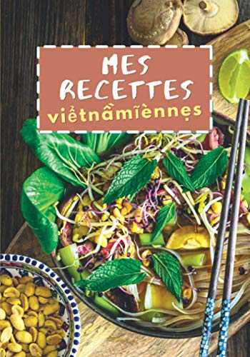 Mes Recettes Vietnamiennes: Carnet pour 100 recettes à remplir soi-même