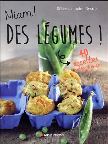 Miam ! des légumes ! 40 recettes anti-grimace