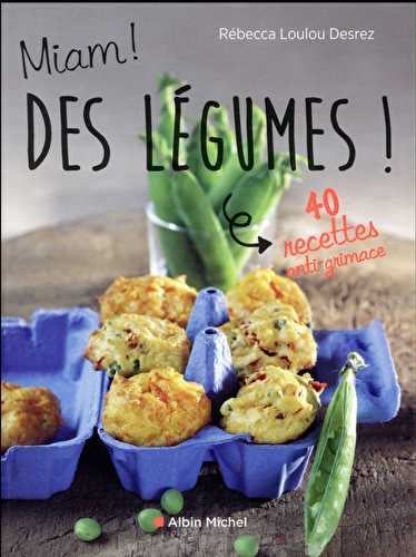 Miam ! des légumes ! 40 recettes anti-grimace