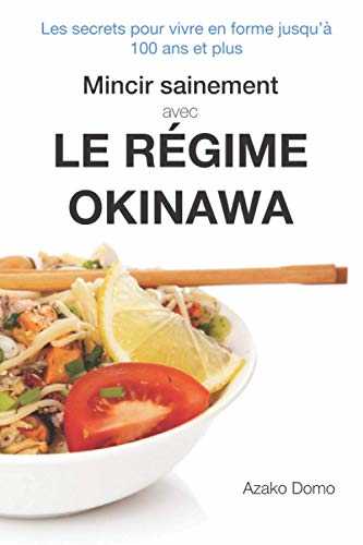 Mincir sainement avec le régime Okinawa: Les secrets pour vivre en forme jusqu'à 100 ans et plus - Inclus 21 recettes minceur