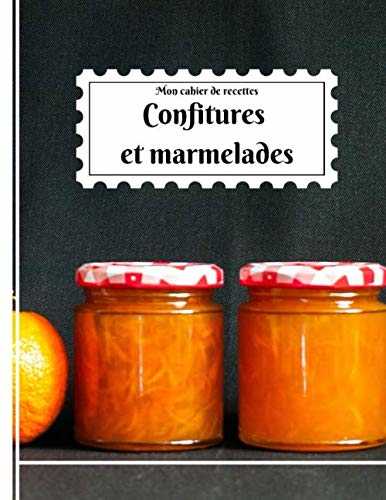 Mon cahier de recette confitures et marmelade: livre de recette à remplir pour confiture et marmelade maison