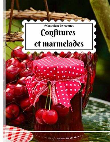 Mon cahier de recette confitures et marmelades: livre de recette confiture maison à remplir