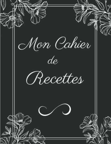 Mon Cahier de Recettes: Cahier de Recettes à Remplir - 200 Recettes de Cuisine à Compléter - Grand Format - Entrée Plat Dessert - Carnet de Recettes à ... cadeau fête des mères - idée cadeau fille