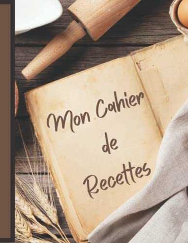 Mon Cahier de Recettes: Cahier de recettes de cuisine à remplir - 200 recettes à personnaliser - Grand Format livre de pâtisserie à compléter - Carnet ... - Recettes à remplir Entrée Plats Desserts