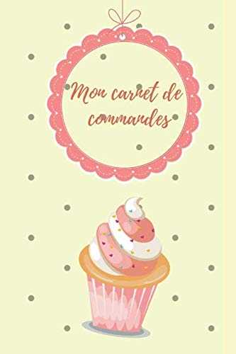 Mon carnet de commandes: Pour toutes mes commandes de pâtisserie: Cupcake, gâteau, Cake Pops & Cookies