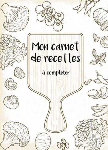 Mon carnet de recettes à compléter - 50 recettes à remplir et à personnaliser