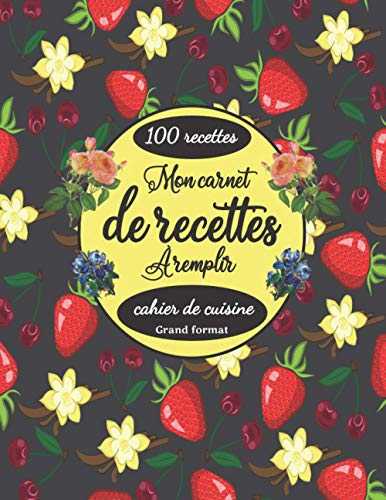 Mon carnet de recettes à remplir : cahier de cuisine - grand format: personnalisé à écrire 100 recettes .