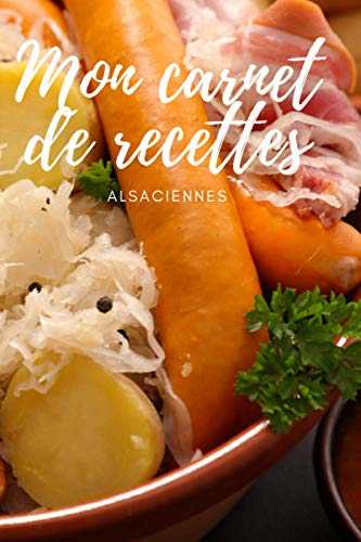 Mon carnet de recettes alsaciennes: 100 pages de recettes à écrire - un carnet de recettes à remplir avec vos recettes de famille