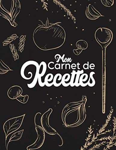 Mon carnet de recettes: Carnet de 100 recettes cuisine à remplir | Livre de cuisine personnalisable à faire soi-même avec vos recettes de famille | ... de la cuisine, gourmets, cuisiniers, chefs …