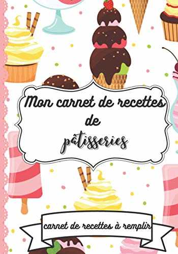 Mon carnet de recettes de pâtisseries : carnet à remplir: cadeau idéal fête des mères pâques noel pour une passionnée de pâtisseries 80 fiches de ... gâteaux glaces donuts grand format 7x10 po