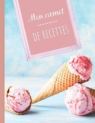 MON CARNET DE RECETTES - GRAND FORMAT - 100 FICHES DE RECETTES A REMPLIR "Glaces, crème glacée, sorbet...": Livre de Cuisine Personnalisable: Cahier ... à Remplir - Livre de Recettes à Remplir