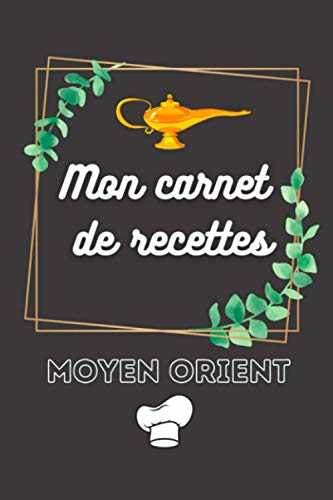 Mon carnet de recettes Moyen-Orient: Livre de recettes à compléter pour 100 recettes du Moyen-Orient - 2 pages par recette format idéal pour la cuisine 15.24 x 22.86 cm.