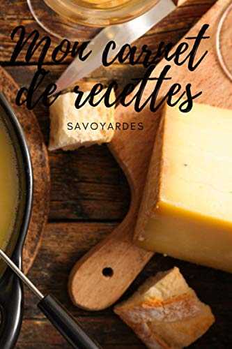 Mon carnet de recettes savoyardes: 100 pages de recettes à écrire - un carnet de recettes à remplir avec vos recettes de famille