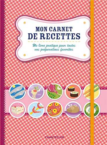 Mon carnet de recettes - un livre pratique pour toutes vos préparations favorites