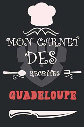 Mon Carnet des recettes Guadeloupe: Carnet de Recettes et Cuisine à Remplir et Personnaliser. Plus de 100 pages pour noter en détail vos Recettes. Cadeau à offrir. Fabriqué en France.