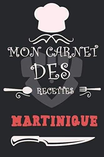 Mon Carnet des recettes Martinique: Carnet de Recettes et Cuisine à Remplir et Personnaliser. Plus de 100 pages pour noter en détail vos Recettes. Cadeau à offrir. Fabriqué en France.