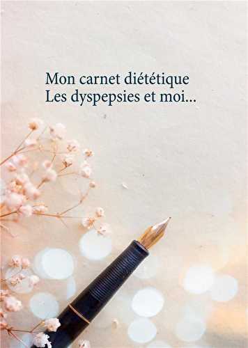 Mon carnet diététique : les dyspepsies et moi...