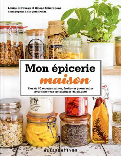 Mon épicerie maison - plus de 50 recettes saines, faciles et gourmandes pour faire tous les basiques du placard